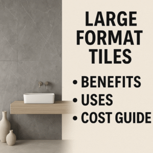 Large Format Tiles: Benefits, Uses & Cost Guide (2025)